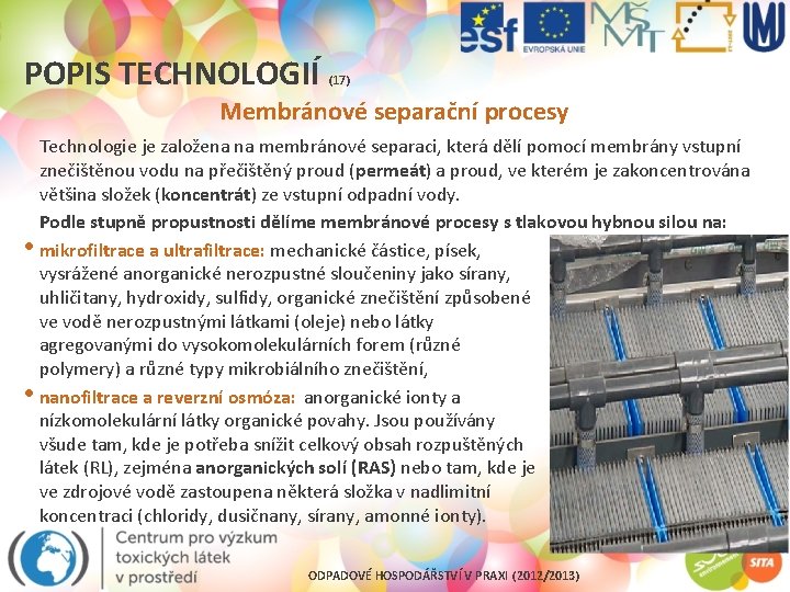 POPIS TECHNOLOGIÍ (17) Membránové separační procesy Technologie je založena na membránové separaci, která dělí