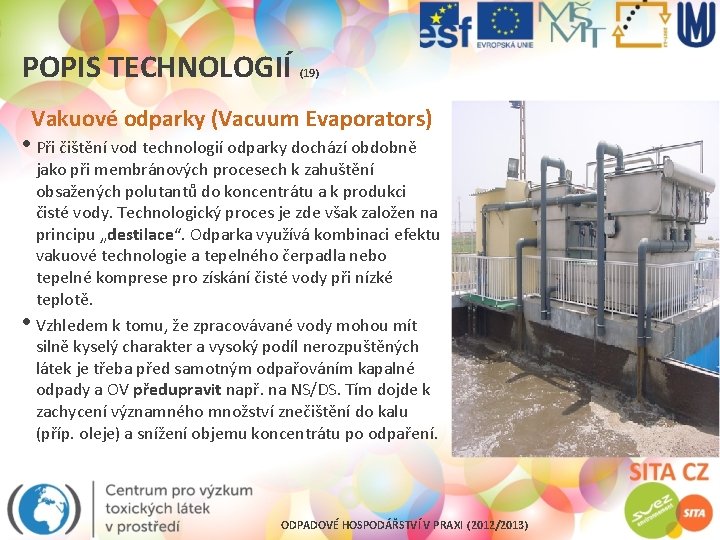 POPIS TECHNOLOGIÍ (19) Vakuové odparky (Vacuum Evaporators) • Při čištění vod technologií odparky dochází