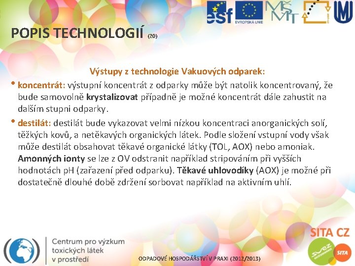 POPIS TECHNOLOGIÍ (20) Výstupy z technologie Vakuových odparek: • koncentrát: výstupní koncentrát z odparky
