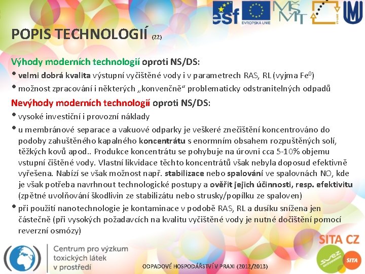 POPIS TECHNOLOGIÍ (22) Výhody moderních technologií oproti NS/DS: • velmi dobrá kvalita výstupní vyčištěné