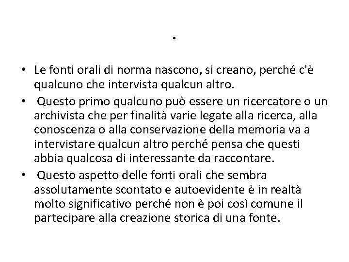 . • Le fonti orali di norma nascono, si creano, perché c'è qualcuno che