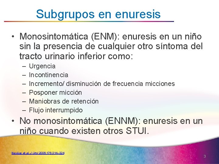 Subgrupos en enuresis • Monosintomática (ENM): enuresis en un niño sin la presencia de