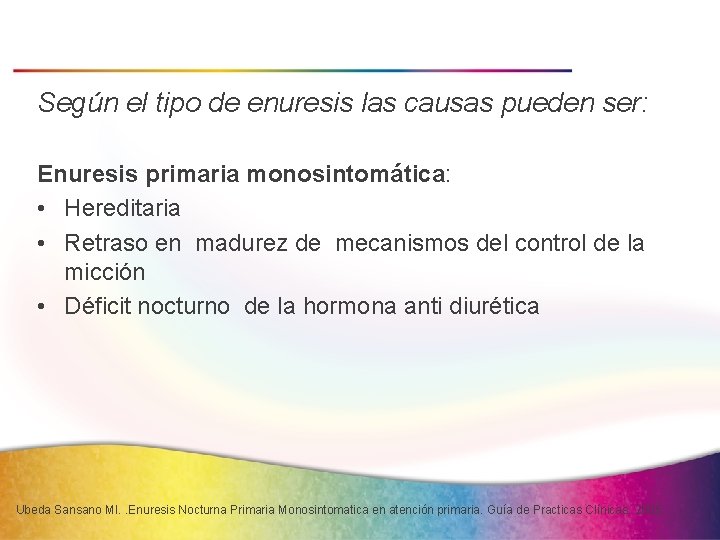 Según el tipo de enuresis las causas pueden ser: Enuresis primaria monosintomática: • Hereditaria