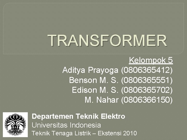 TRANSFORMER Kelompok 5 Aditya Prayoga (0806365412) Benson M. S. (0806365551) Edison M. S. (0806365702)