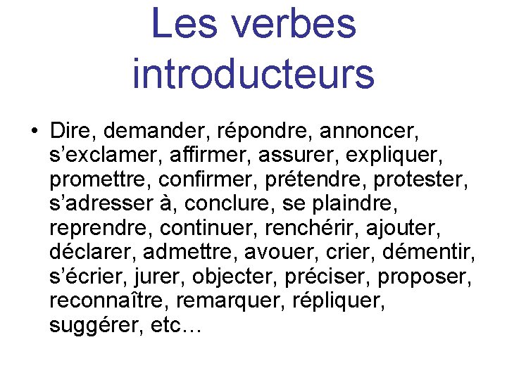 Les verbes introducteurs • Dire, demander, répondre, annoncer, s’exclamer, affirmer, assurer, expliquer, promettre, confirmer,