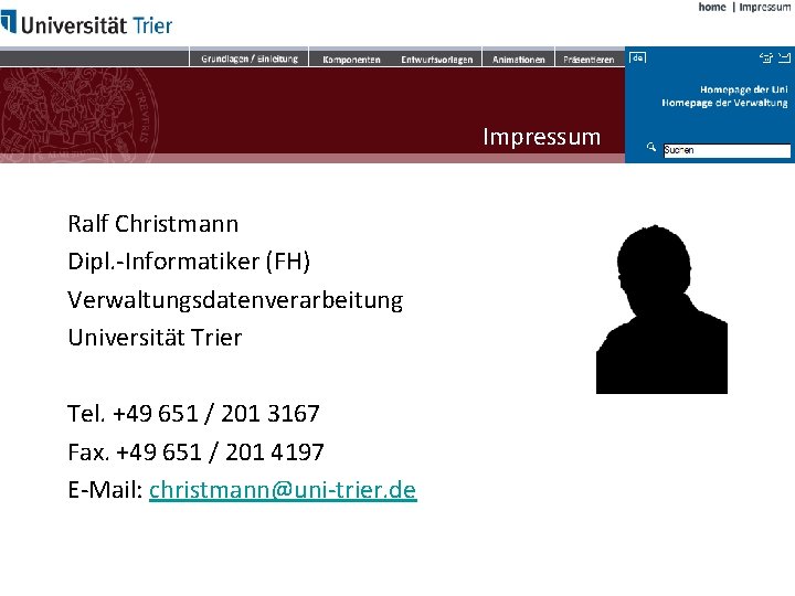 Impressum Ralf Christmann Dipl. -Informatiker (FH) Verwaltungsdatenverarbeitung Universität Trier Tel. +49 651 / 201