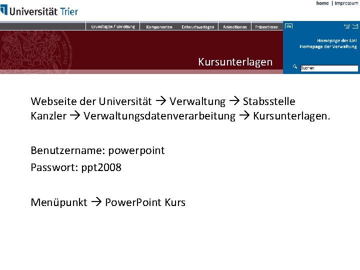 Kursunterlagen Webseite der Universität Verwaltung Stabsstelle Kanzler Verwaltungsdatenverarbeitung Kursunterlagen. Benutzername: powerpoint Passwort: ppt 2008