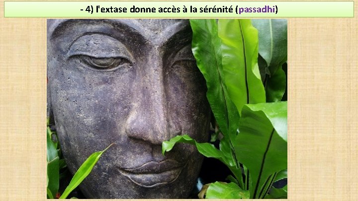 - 4) l'extase donne accès à la sérénité (passadhi) 