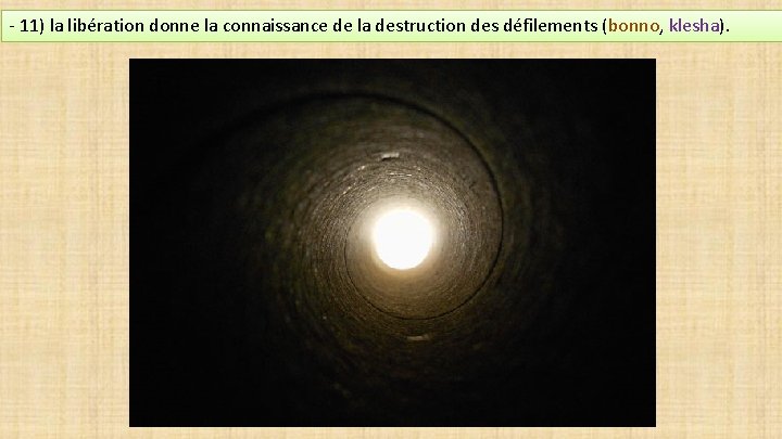 - 11) la libération donne la connaissance de la destruction des défilements (bonno, klesha).