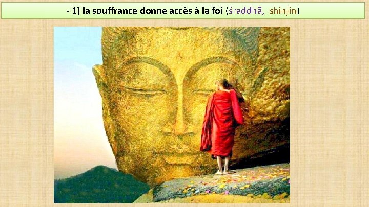 - 1) la souffrance donne accès à la foi (śraddhā, shinjin) 