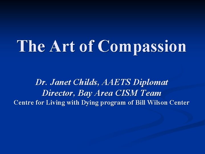 The Art of Compassion Dr. Janet Childs, AAETS Diplomat Director, Bay Area CISM Team