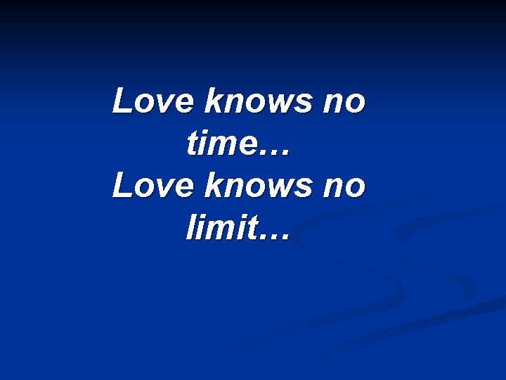 Love knows no time… Love knows no limit… 