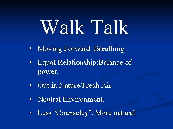 Walk Talk • Moving Forward. Breathing. • Equal Relationship: Balance of power. • Out
