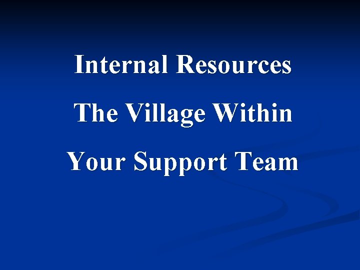Internal Resources The Village Within Your Support Team 