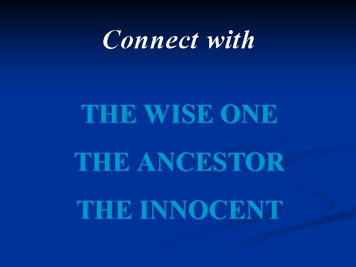 Connect with THE WISE ONE THE ANCESTOR THE INNOCENT 