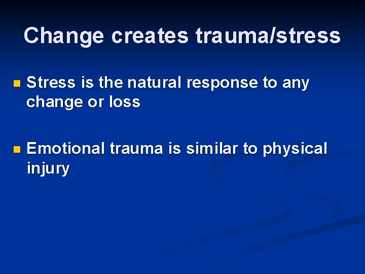 Change creates trauma/stress n Stress is the natural response to any change or loss