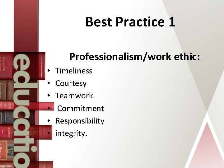 Best Practice 1 Professionalism/work ethic: • • • Timeliness Courtesy Teamwork Commitment Responsibility integrity.