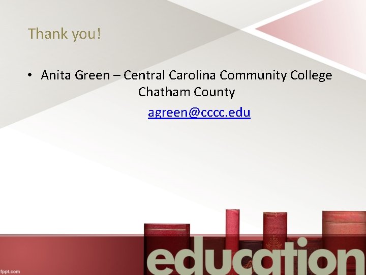 Thank you! • Anita Green – Central Carolina Community College Chatham County agreen@cccc. edu