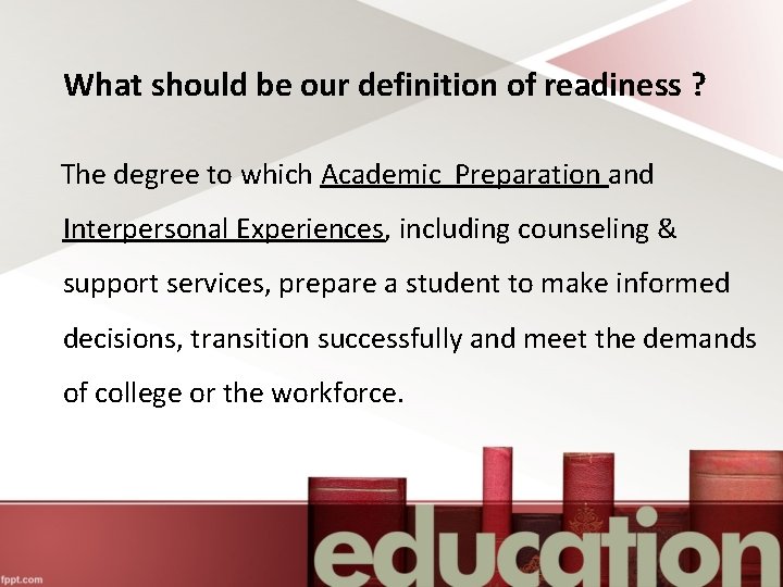 What should be our definition of readiness ? The degree to which Academic Preparation