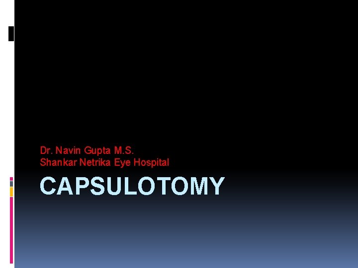 Dr. Navin Gupta M. S. Shankar Netrika Eye Hospital CAPSULOTOMY 