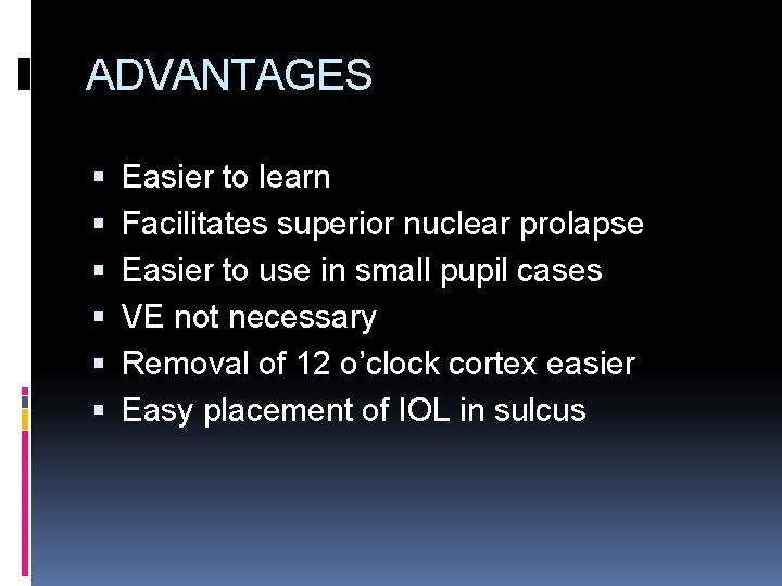 ADVANTAGES Easier to learn Facilitates superior nuclear prolapse Easier to use in small pupil