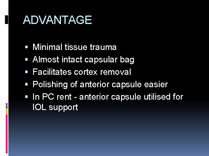 ADVANTAGE Minimal tissue trauma Almost intact capsular bag Facilitates cortex removal Polishing of anterior