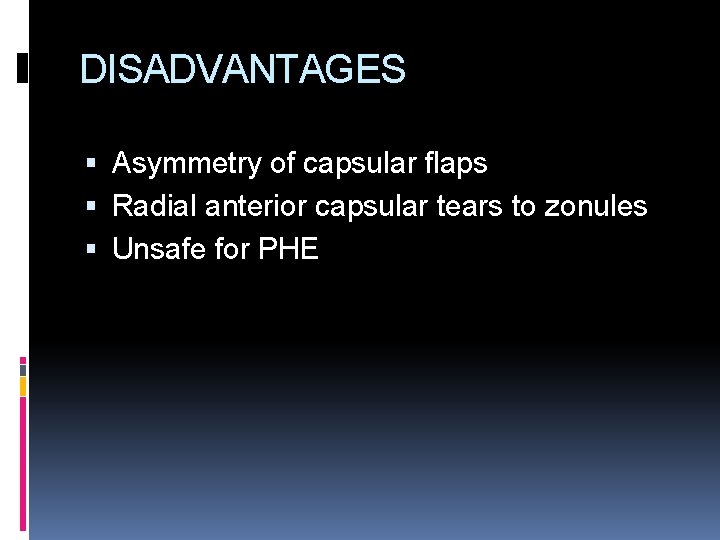DISADVANTAGES Asymmetry of capsular flaps Radial anterior capsular tears to zonules Unsafe for PHE