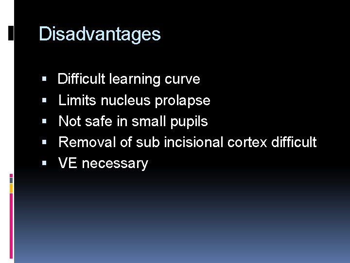 Disadvantages Difficult learning curve Limits nucleus prolapse Not safe in small pupils Removal of