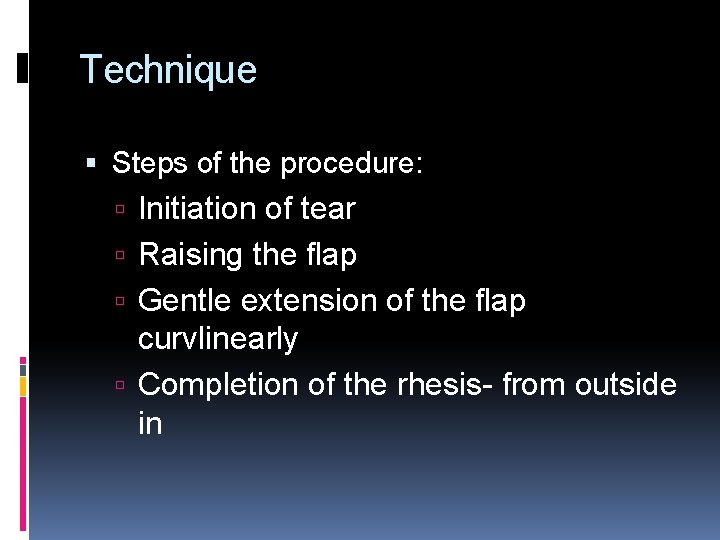 Technique Steps of the procedure: Initiation of tear Raising the flap Gentle extension of