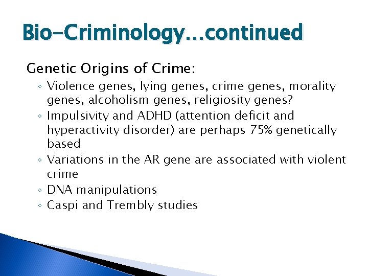 Bio-Criminology…continued Genetic Origins of Crime: ◦ Violence genes, lying genes, crime genes, morality genes,