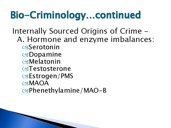 Bio-Criminology…continued Internally Sourced Origins of Crime A. Hormone and enzyme imbalances: Serotonin Dopamine Melatonin