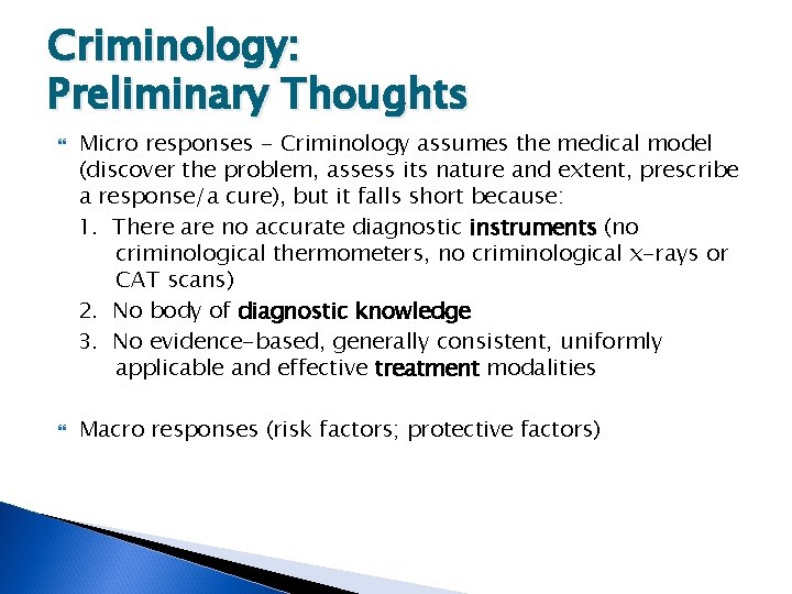 Criminology: Preliminary Thoughts Micro responses - Criminology assumes the medical model (discover the problem,