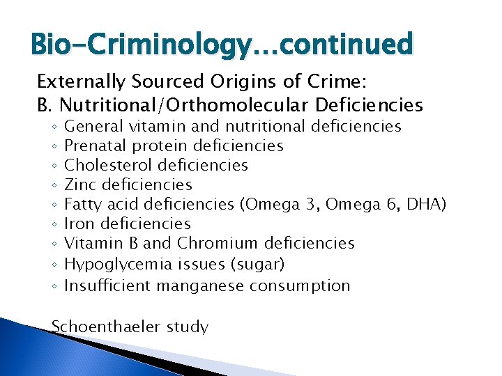 Bio-Criminology…continued Externally Sourced Origins of Crime: B. Nutritional/Orthomolecular Deficiencies ◦ ◦ ◦ ◦ ◦