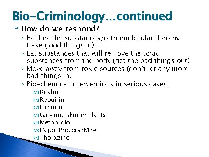 Bio-Criminology…continued How do we respond? ◦ Eat healthy substances/orthomolecular therapy (take good things in)