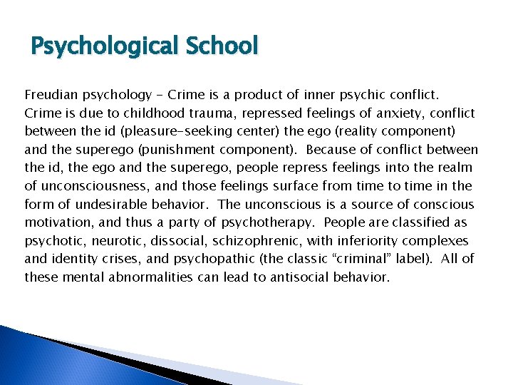 Psychological School Freudian psychology - Crime is a product of inner psychic conflict. Crime