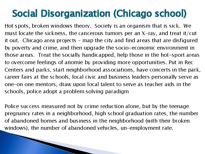 Social Disorganization (Chicago school) Hot spots, broken windows theory. Society is an organism that
