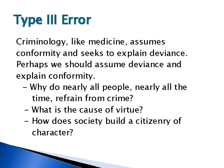 Type III Error Criminology, like medicine, assumes conformity and seeks to explain deviance. Perhaps