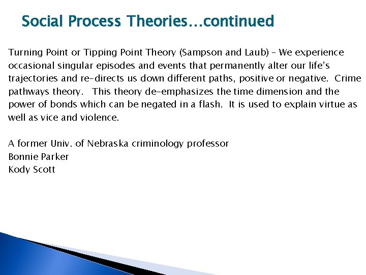 Social Process Theories…continued Turning Point or Tipping Point Theory (Sampson and Laub) – We