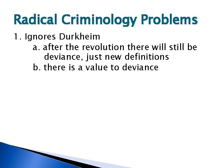 Radical Criminology Problems 1. Ignores Durkheim a. after the revolution there will still be