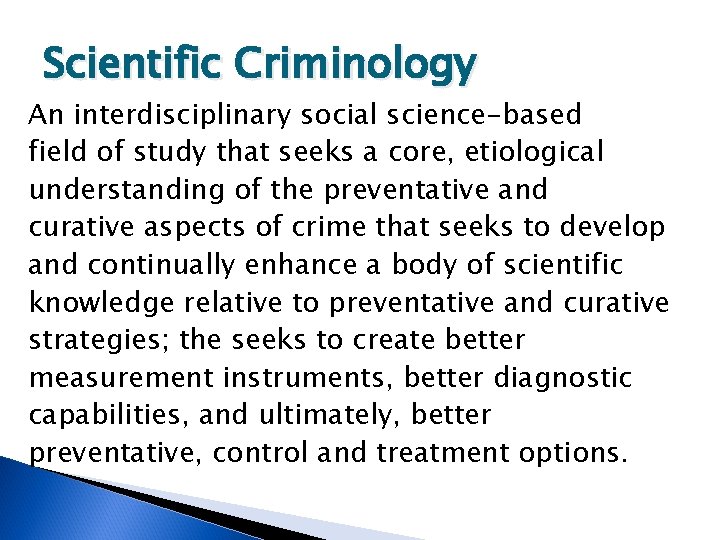 Scientific Criminology An interdisciplinary social science-based field of study that seeks a core, etiological