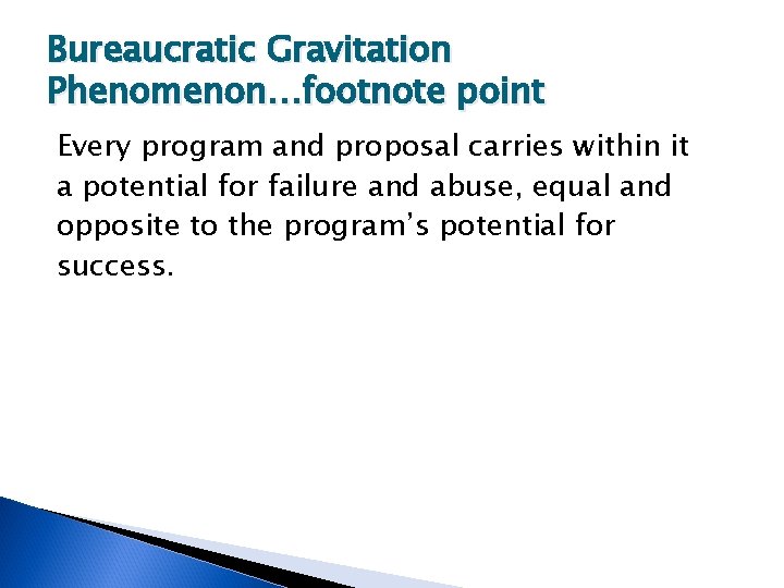 Bureaucratic Gravitation Phenomenon…footnote point Every program and proposal carries within it a potential for