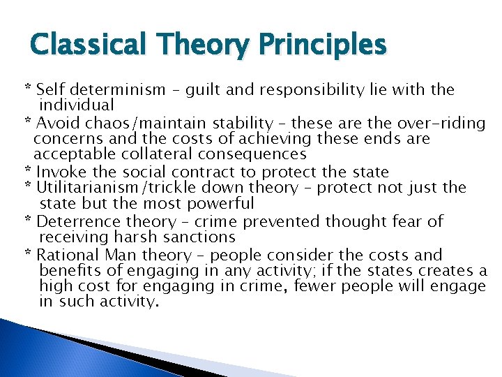 Classical Theory Principles * Self determinism – guilt and responsibility lie with the individual