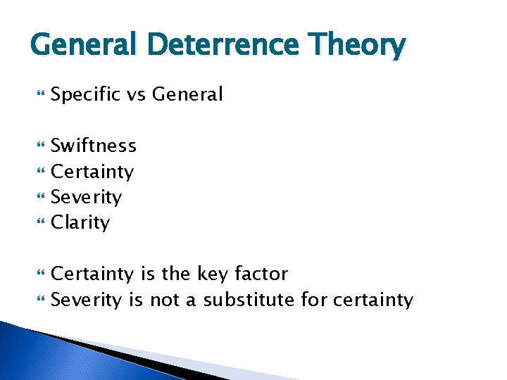 General Deterrence Theory Specific vs General Swiftness Certainty Severity Clarity Certainty is the key