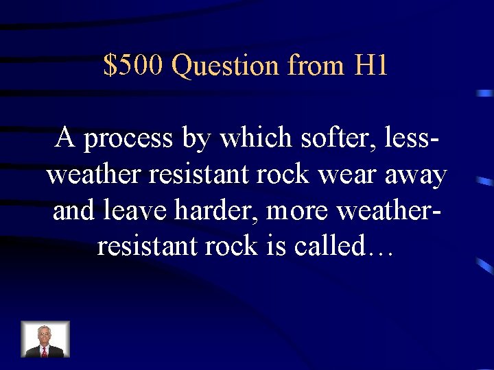 $500 Question from H 1 A process by which softer, lessweather resistant rock wear