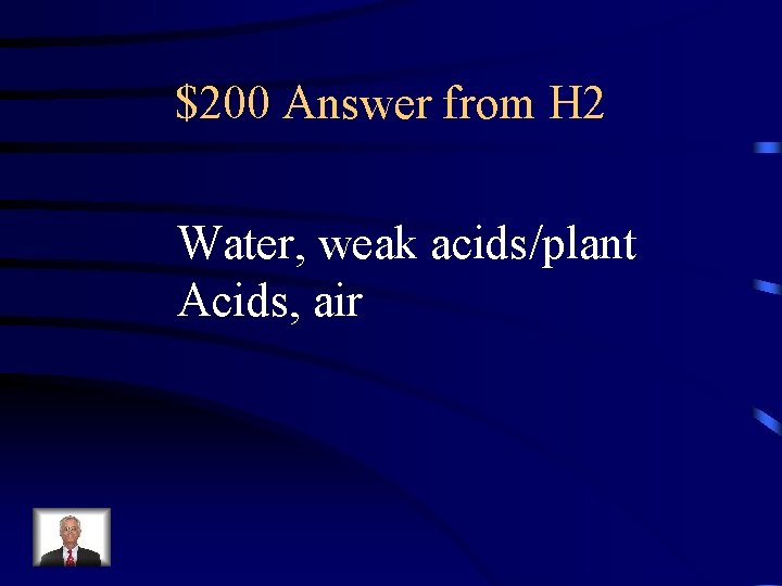 $200 Answer from H 2 Water, weak acids/plant Acids, air 