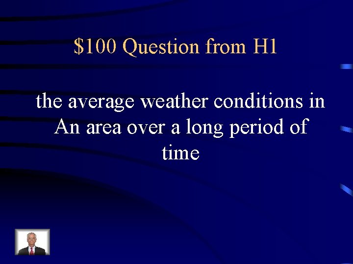 $100 Question from H 1 the average weather conditions in An area over a