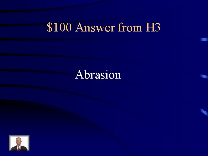 $100 Answer from H 3 Abrasion 