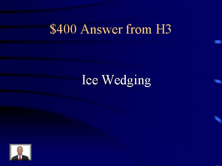 $400 Answer from H 3 Ice Wedging 