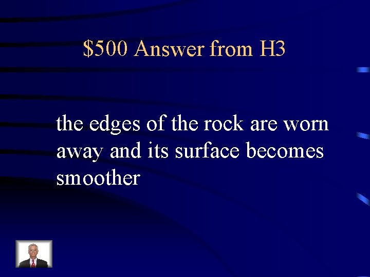 $500 Answer from H 3 the edges of the rock are worn away and