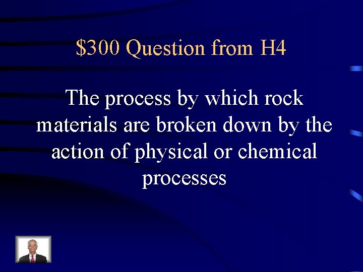 $300 Question from H 4 The process by which rock materials are broken down